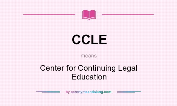 What does CCLE mean? It stands for Center for Continuing Legal Education