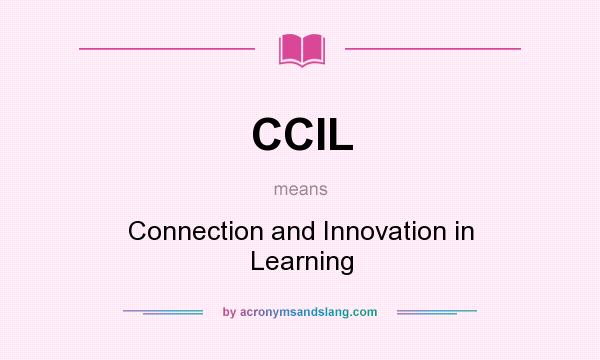 What does CCIL mean? It stands for Connection and Innovation in Learning