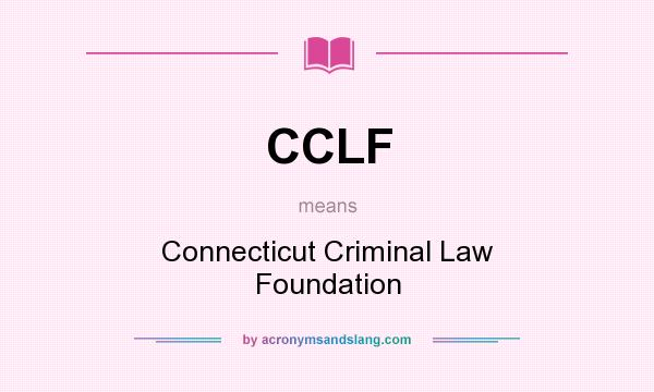 What does CCLF mean? It stands for Connecticut Criminal Law Foundation