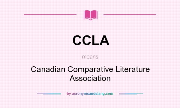 What does CCLA mean? It stands for Canadian Comparative Literature Association