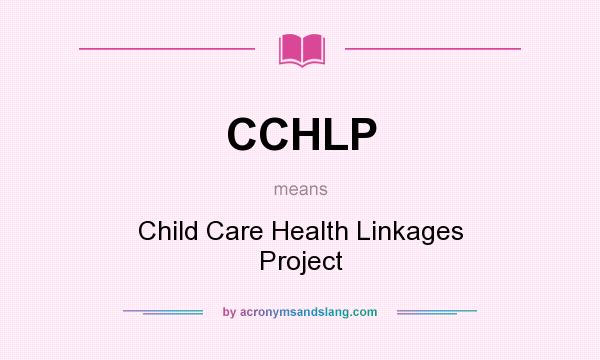 What does CCHLP mean? It stands for Child Care Health Linkages Project