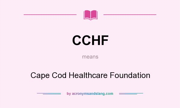 What does CCHF mean? It stands for Cape Cod Healthcare Foundation