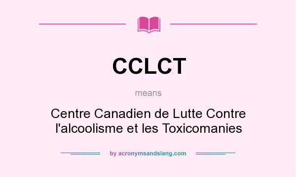 What does CCLCT mean? It stands for Centre Canadien de Lutte Contre l`alcoolisme et les Toxicomanies