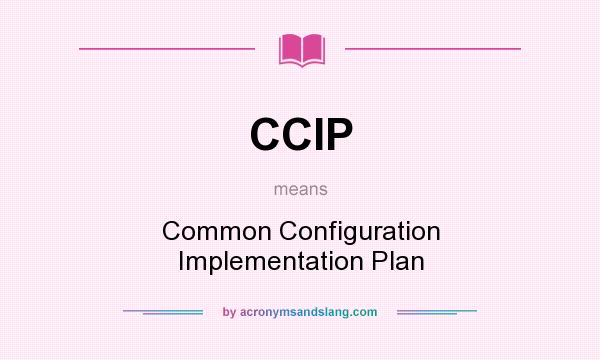 What does CCIP mean? It stands for Common Configuration Implementation Plan