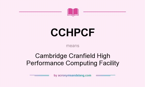 What does CCHPCF mean? It stands for Cambridge Cranfield High Performance Computing Facility
