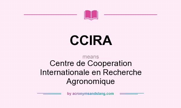 What does CCIRA mean? It stands for Centre de Cooperation Internationale en Recherche Agronomique