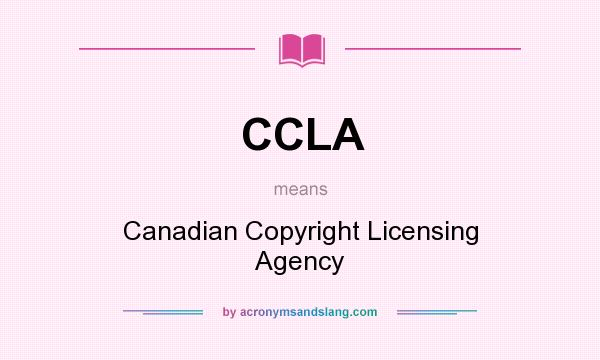 What does CCLA mean? It stands for Canadian Copyright Licensing Agency