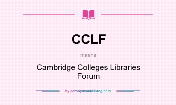 What does CCLF mean? It stands for Cambridge Colleges Libraries Forum