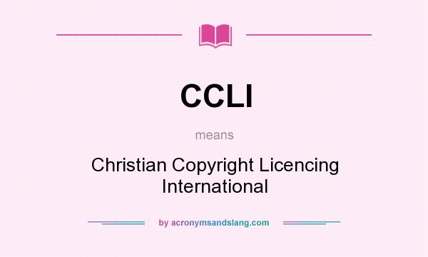What does CCLI mean? It stands for Christian Copyright Licencing International