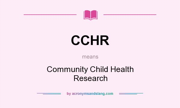 What does CCHR mean? It stands for Community Child Health Research