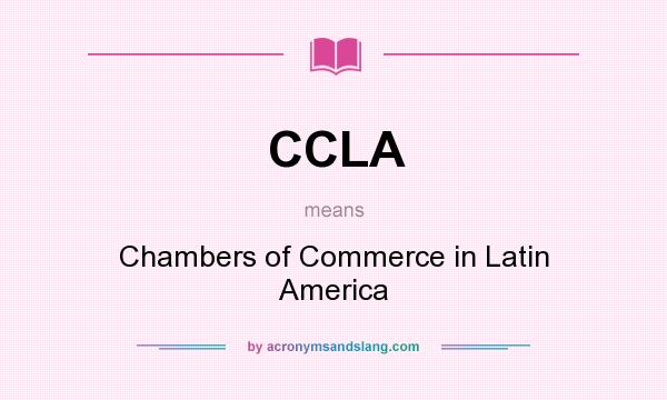 What does CCLA mean? It stands for Chambers of Commerce in Latin America