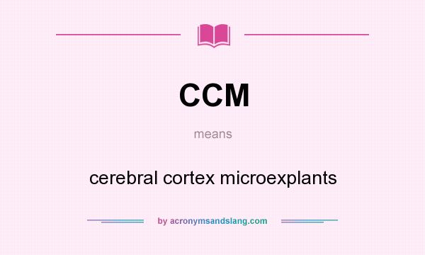 What does CCM mean? It stands for cerebral cortex microexplants