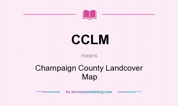 What does CCLM mean? It stands for Champaign County Landcover Map