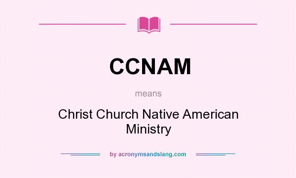 What does CCNAM mean? It stands for Christ Church Native American Ministry