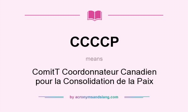 What does CCCCP mean? It stands for ComitT Coordonnateur Canadien pour la Consolidation de la Paix