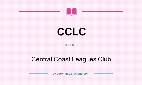 What does CCLC mean? It stands for Central Coast Leagues Club