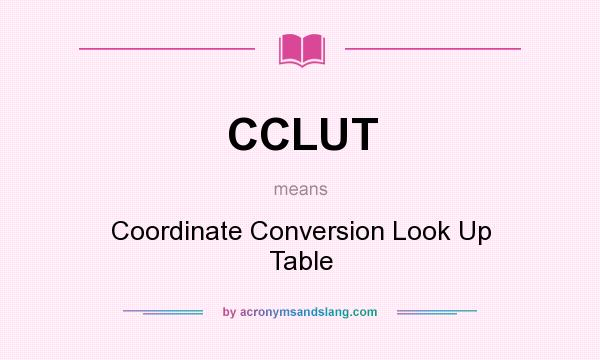 What does CCLUT mean? It stands for Coordinate Conversion Look Up Table