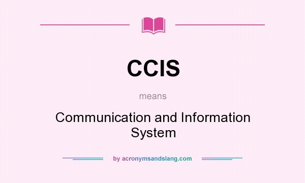 What does CCIS mean? It stands for Communication and Information System