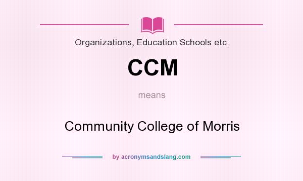 What does CCM mean? It stands for Community College of Morris