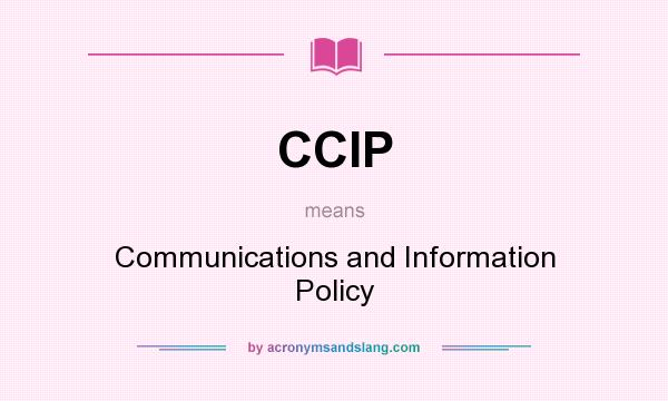 What does CCIP mean? It stands for Communications and Information Policy