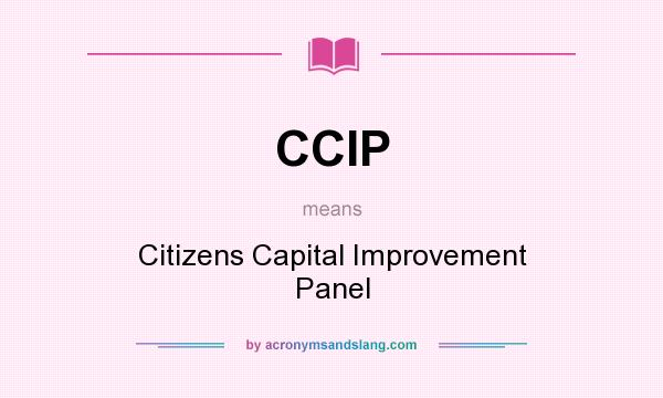 What does CCIP mean? It stands for Citizens Capital Improvement Panel