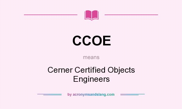What does CCOE mean? It stands for Cerner Certified Objects Engineers