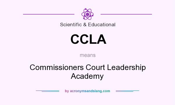 What does CCLA mean? It stands for Commissioners Court Leadership Academy
