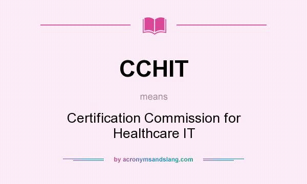 What does CCHIT mean? It stands for Certification Commission for Healthcare IT