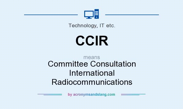 What does CCIR mean? It stands for Committee Consultation International Radiocommunications