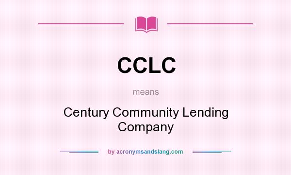 What does CCLC mean? It stands for Century Community Lending Company