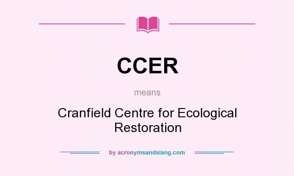 What does CCER mean? It stands for Cranfield Centre for Ecological Restoration
