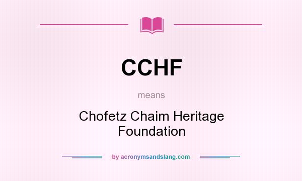 What does CCHF mean? It stands for Chofetz Chaim Heritage Foundation