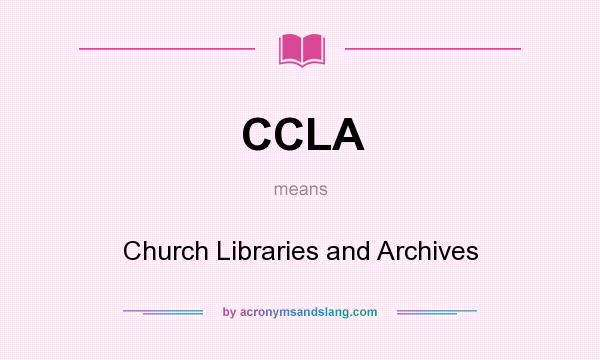 What does CCLA mean? It stands for Church Libraries and Archives