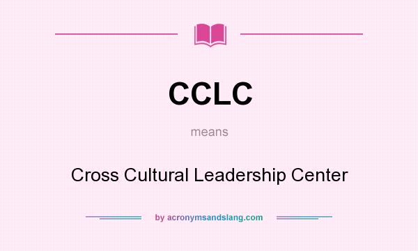 What does CCLC mean? It stands for Cross Cultural Leadership Center