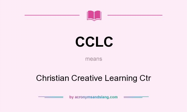 What does CCLC mean? It stands for Christian Creative Learning Ctr