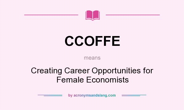 What does CCOFFE mean? It stands for Creating Career Opportunities for Female Economists