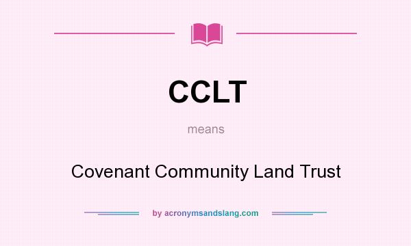 What does CCLT mean? It stands for Covenant Community Land Trust