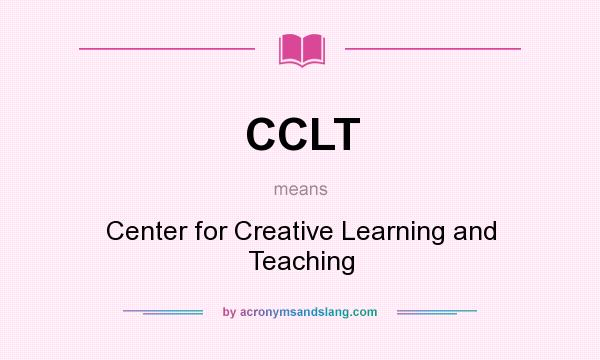 What does CCLT mean? It stands for Center for Creative Learning and Teaching