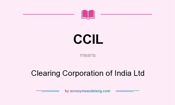 What does CCIL mean? It stands for Clearing Corporation of India Ltd