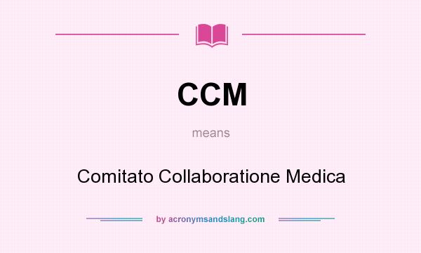 What does CCM mean? It stands for Comitato Collaboratione Medica