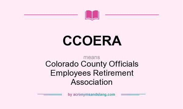 What does CCOERA mean? It stands for Colorado County Officials Employees Retirement Association