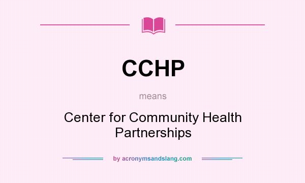What does CCHP mean? It stands for Center for Community Health Partnerships