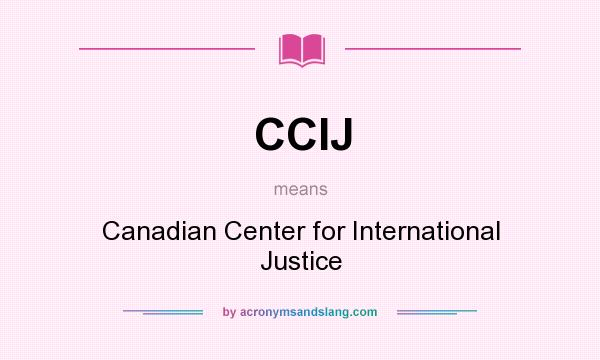 What does CCIJ mean? It stands for Canadian Center for International Justice