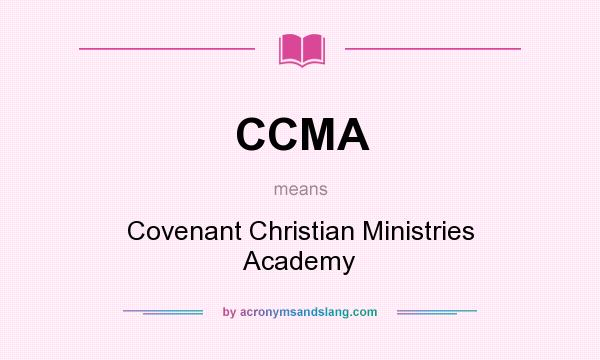 What does CCMA mean? It stands for Covenant Christian Ministries Academy