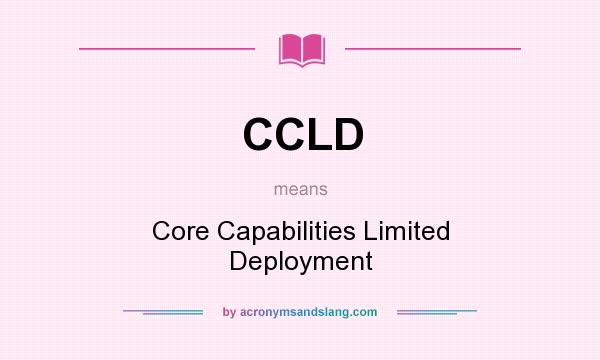 What does CCLD mean? It stands for Core Capabilities Limited Deployment