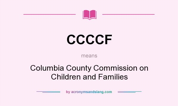What does CCCCF mean? It stands for Columbia County Commission on Children and Families