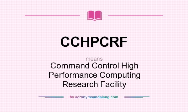 What does CCHPCRF mean? It stands for Command Control High Performance Computing Research Facility