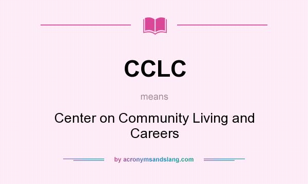 What does CCLC mean? It stands for Center on Community Living and Careers
