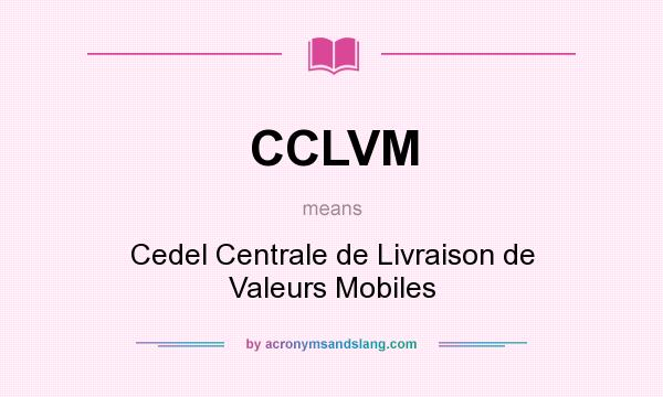 What does CCLVM mean? It stands for Cedel Centrale de Livraison de Valeurs Mobiles