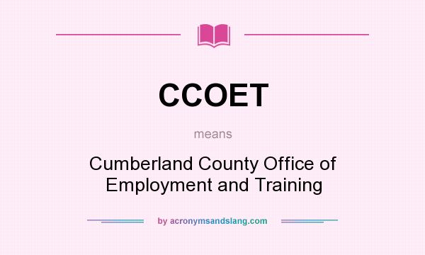 What does CCOET mean? It stands for Cumberland County Office of Employment and Training